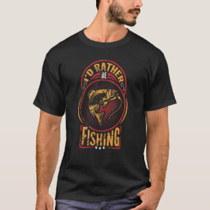I'd Rather Be Fishing Advid Fishing And Angler T-Shirt