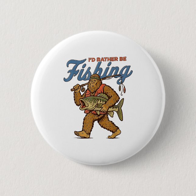 I'd Rather Be Fishing Bigfoot  6 Cm Round Badge (Front)