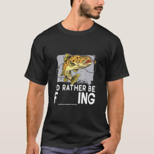 Id Rather Be Fishing Fisher Fisherman Green Jokes T-Shirt