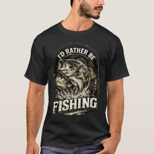 I'd rather be fishing fisherman dad father's day T-Shirt