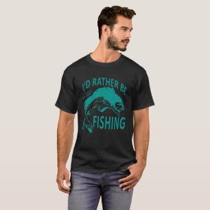 I'd rather be fishing FUNNY SHIRT .
