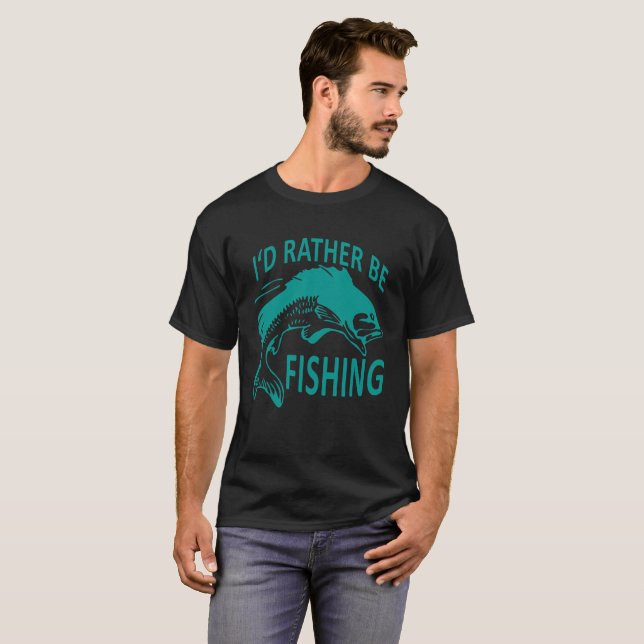I'd rather be fishing FUNNY SHIRT . (Front Full)