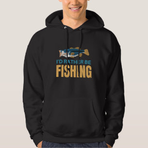 I'd rather be fishing hoodie