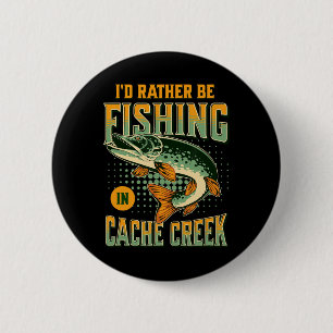 I'd Rather Be Fishing In Cache Creek  6 Cm Round Badge