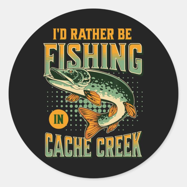 I'd Rather Be Fishing In Cache Creek  Classic Round Sticker (Front)
