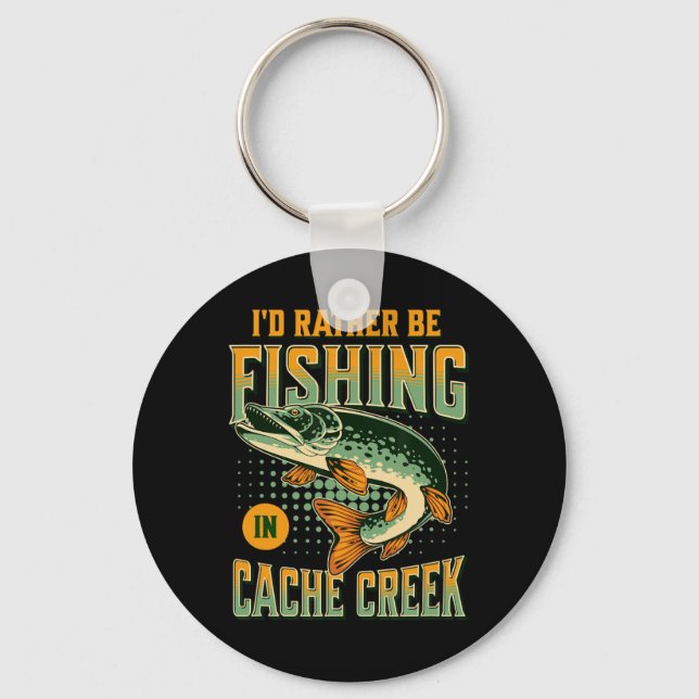I'd Rather Be Fishing In Cache Creek  Key Ring (Front)