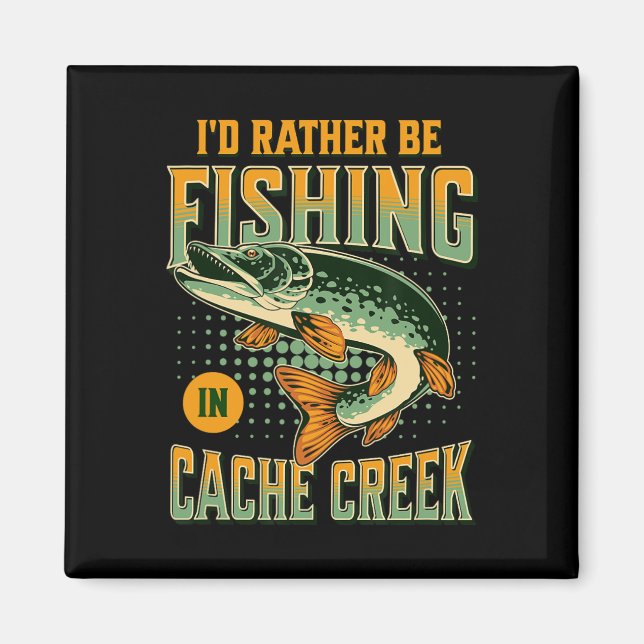 I'd Rather Be Fishing In Cache Creek  Magnet (Front)