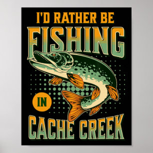 I'd Rather Be Fishing In Cache Creek Poster