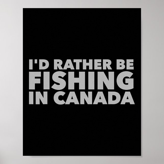 I'd Rather Be Fishing In Canada Funny Canadian Fis Poster (Front)
