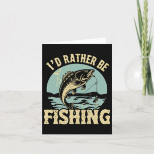 I'd Rather Be Fishing Men Women Kids Fishing Fathe Card
