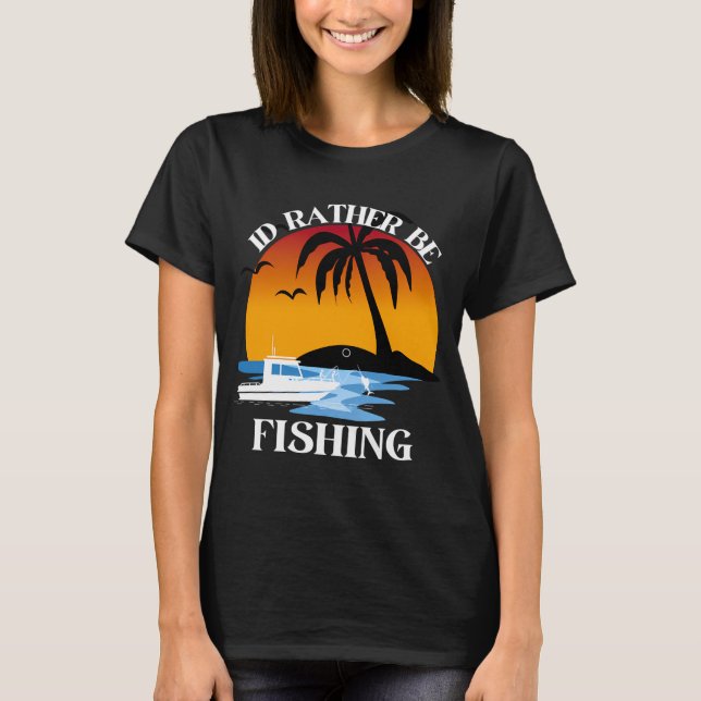 ID RATHER BE FISHING T-Shirt (Front)