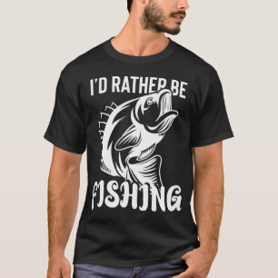 I'd Rather Be Fishing T-Shirt
