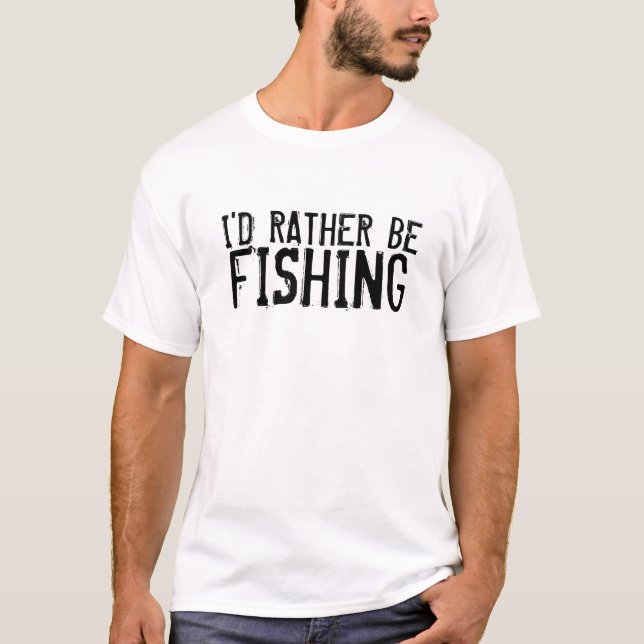 I'd rather be fishing T-shirts (Front)