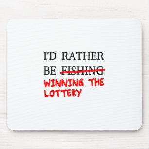 I'd Rather Be Fishing... Winning The Lottery Mouse Pad
