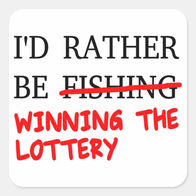 I'd Rather Be Fishing... Winning The Lottery Square Sticker (Front)