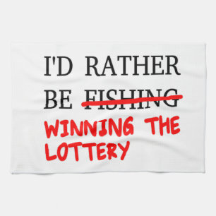 I'd Rather Be Fishing... Winning The Lottery Tea Towel