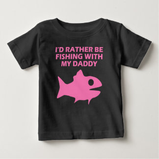 I'd Rather Be Fishing With My Daddy Baby T-Shirt