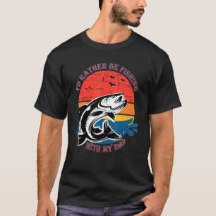 Id Rather Be Fishing With My Father T-Shirt
