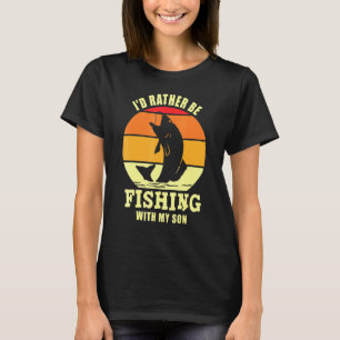 Id Rather Be Fishing With My Sonfishing T-Shirt
