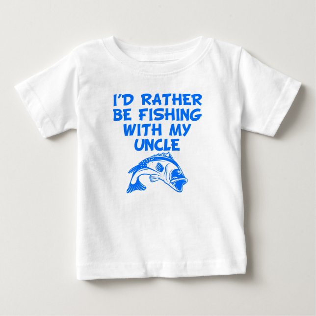 I'd Rather Be Fishing With My Uncle Baby T-Shirt (Front)