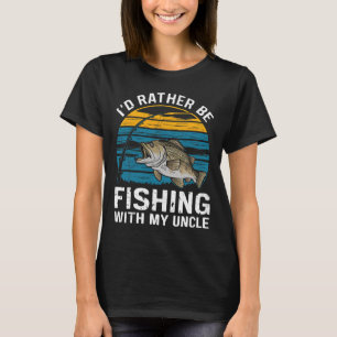 Id Rather Be Fishing With My Uncle  T-Shirt