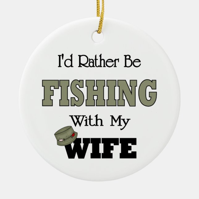 I'd Rather Be Fishing  with my Wife Ceramic Ornament (Front)