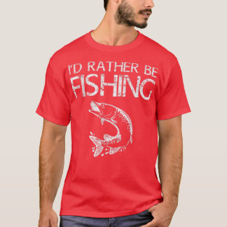 Id Rather Be FishingFisherman  T-Shirt