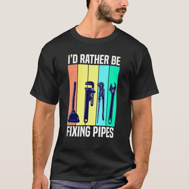 Id Rather Be Fixing Pipes Plumbing T-Shirt (Front)