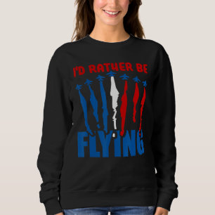 I'd Rather Be Flying   Aeroplane Aviation Pilot Fl Sweatshirt