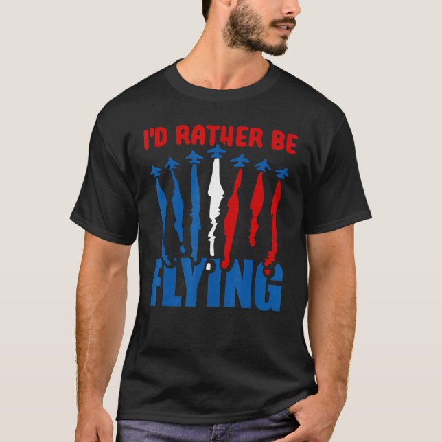 I'd Rather Be Flying   Aeroplane Aviation Pilot Fl T-Shirt (Front)