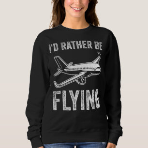 I'd Rather Be Flying Aeroplane Pilot Sweatshirt