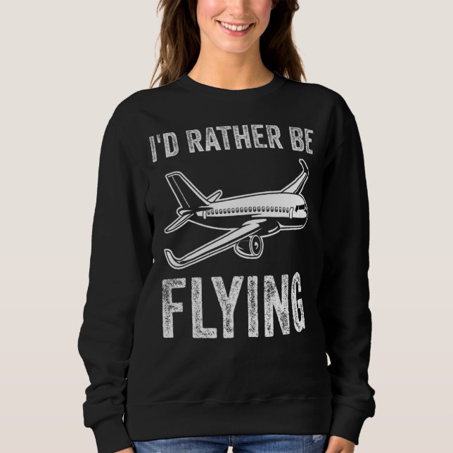 I'd Rather Be Flying Aeroplane Pilot Sweatshirt (Front)