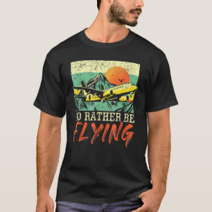 Id Rather Be Flying Aeroplane Pilott Flying T-Shirt