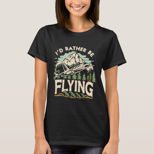 I'd Rather Be Flying. Aeroplane T-Shirt (Front)