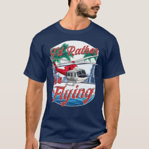 Id Rather Be Flying Helicopter Pilot Aviation T-Shirt