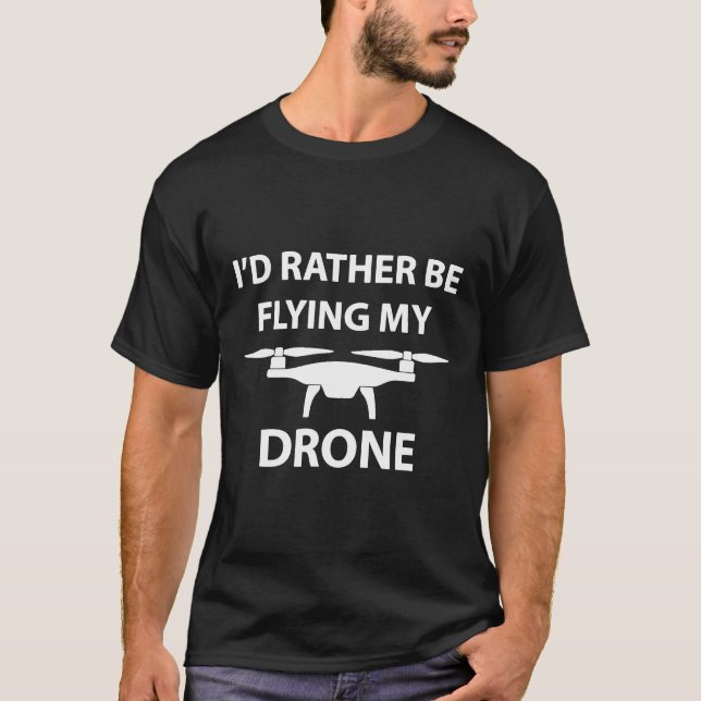 I'd Rather Be Flying My Drone T-Shirt (Front)