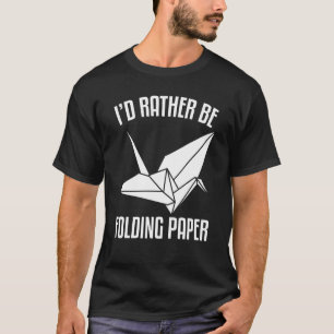 I'D Rather Be Folding paper Origami T-Shirt