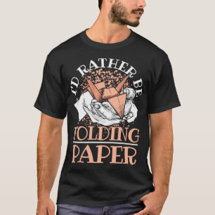 Id Rather Be Folding Paper Origami T-Shirt