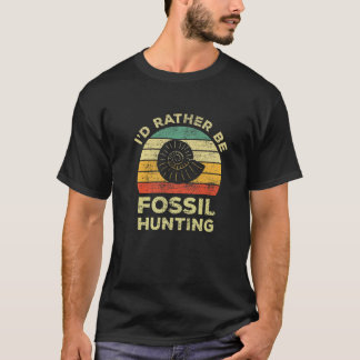 I'd Rather Be Fossil Hunting For Fossil Hunters T-Shirt