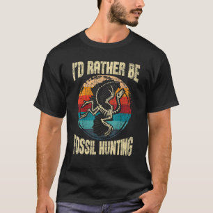 I'd Rather Be Fossil Hunting Paleontologist Paleon T-Shirt