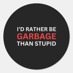 I'd Rather Be Garbage For Trump Than Stupid Trump Classic Round Sticker