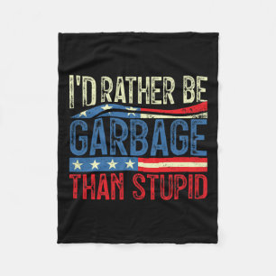 I'd Rather Be Garbage For Trump Than Stupid Trump  Fleece Blanket