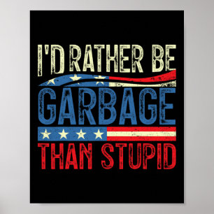 I'd Rather Be Garbage For Trump Than Stupid Trump Poster