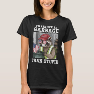 I'd Rather Be Garbage For Trump Than Stupid Trump  T-Shirt