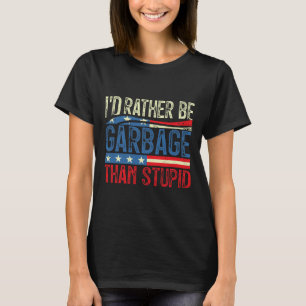 I'd Rather Be Garbage For Trump Than Stupid Trump  T-Shirt