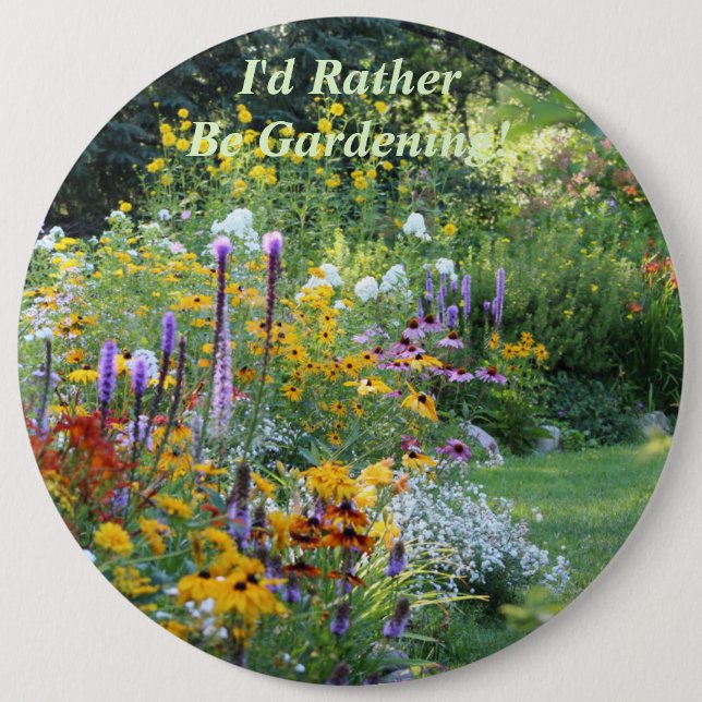 I'd Rather Be  Gardening! 6 inch Cm Round Badge (Front)