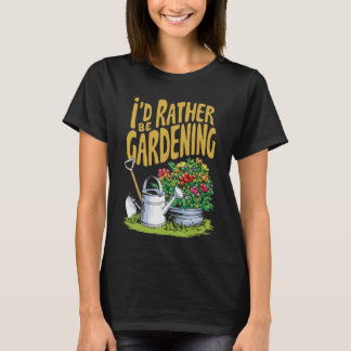I'd Rather be Gardening. Funny T-Shirt