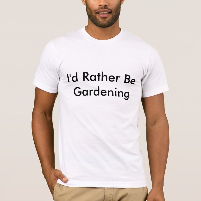 I'd Rather Be Gardening T-Shirt (Front)
