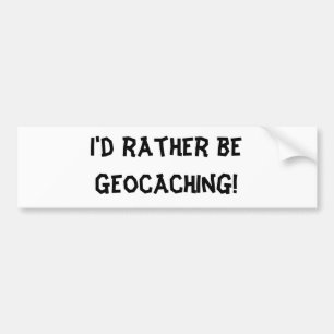 I'd rather be Geocaching! Bumper Sticker