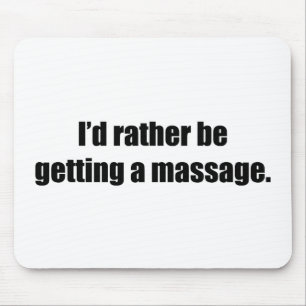 I'd Rather Be Getting a Massage Mouse Pad